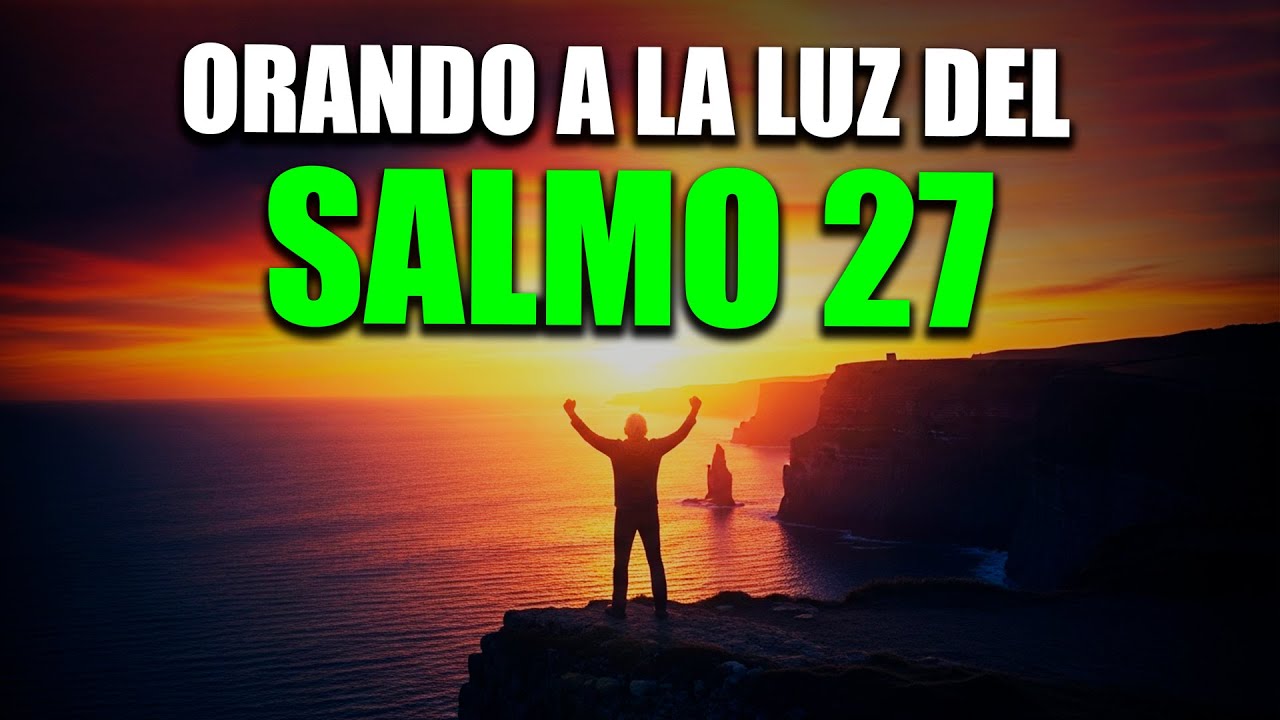 ORACIÓN DE LA MAÑANA CON SALMO 27 | PODEROSA ORACIÓN DE AUXILIO Y ...
