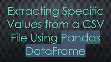 Extracting Specific Values from a CSV File Using Pandas DataFrame
