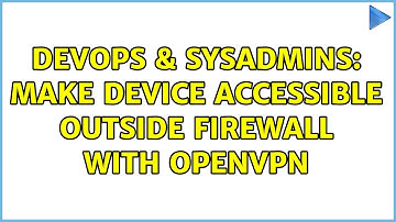 DevOps & SysAdmins: Make device accessible outside firewall with OpenVPN