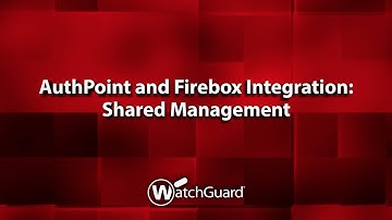 Demo: WatchGuard AuthPoint and Firebox Integration: Shared Management with WatchGuard Cloud