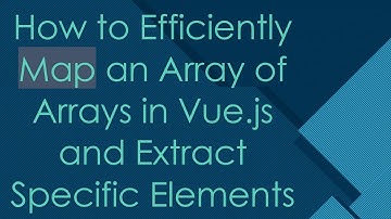 How to Efficiently Map an Array of Arrays in Vue.js and Extract Specific Elements