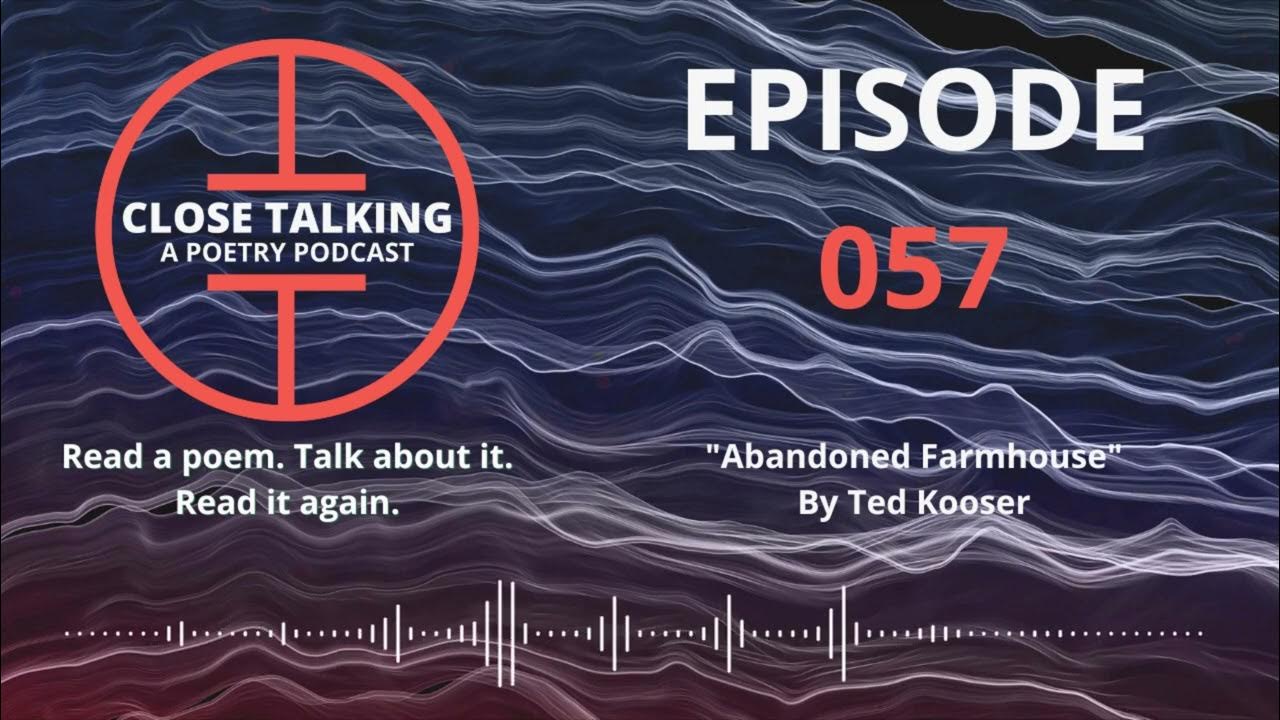 Close Talking: A Poetry Podcast - Ep. 057 Abandoned Farmhouse by Ted