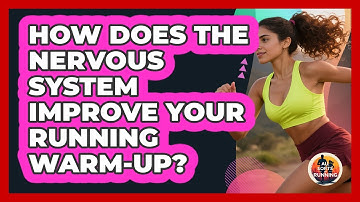 How Does The Nervous System Improve Your Running Warm-up? - All Sorts Of Running