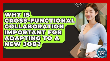 Why Is Cross-functional Collaboration Important For Adapting To A New Job? - First Job Success Guide