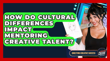 How Do Cultural Differences Impact Mentoring Creative Talent? - Directing Creative Success