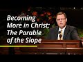 Becoming More in Christ: The Parable of the Slope | Clark G. Gilbert | October 2021
