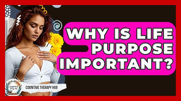Why Is Life Purpose Important? - Cognitive Therapy Hub
