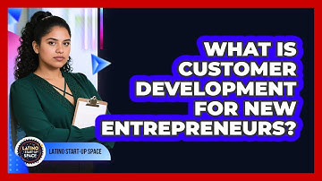 What Is Customer Development For New Entrepreneurs? - Latino Start Up Space
