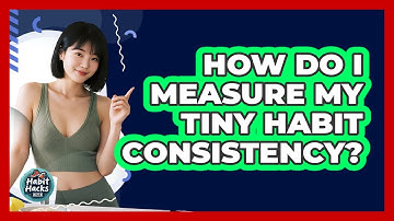 How Do I Measure My Tiny Habit Consistency?
