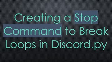 Creating a Stop Command to Break Loops in Discord.py