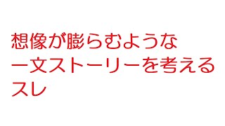 【2ch】想像が膨らむような一文ストーリーを考えるスレ
