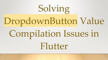 Solving DropdownButton Value Compilation Issues in Flutter