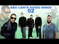 NÃO CANTE ESSES HINOS 02