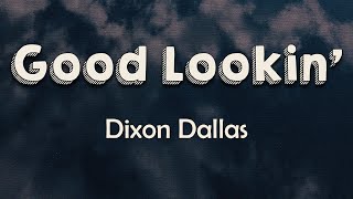 Dixon Dallas - Good Lookin’ (Lyrics) | He's bouncing off my booty cheeks, I love the way he rides