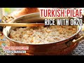 Turkish Pilav (Pilaf) With Orzo | Best Turkish Side Dish