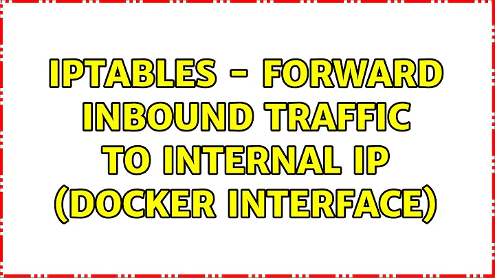 iptables - forward inbound traffic to internal ip (docker interface)