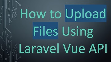 How to Upload Files Using Laravel Vue API