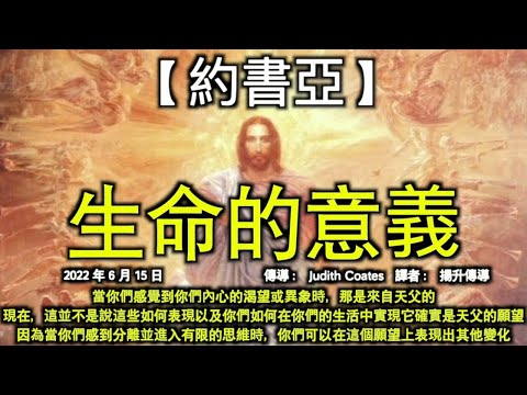 生命的意義【約書亞】當你們感覺到你們內心的渴望或異象時，那是來自天父的。當你們感到分離並進入有限的思維時，你們可以在這個願望上表現出其他變化