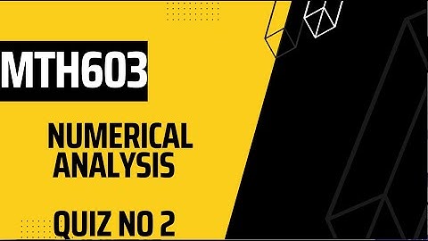 MTH603 Numerical Analysis Quiz no 2