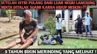 SETELAH PULANG DARI LUAR NEGRI ISTRI MINTA DI TALAK SUAMI KARNA HIDUPNYA MISKIN‼️AKHIRNYA ! MENYESAL