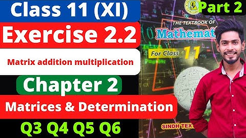 Class 11 Exercise 2.2 unit 2 Q3 Q4 Q5 Q6 Matrices & Determination New Mathematics Book Sindh Board