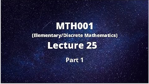 MTH001 (Elementary/Discrete Mathematics) Lecture No.25-Part 1