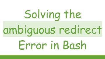 Solving the ambiguous redirect Error in Bash