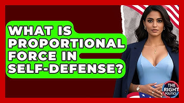 What Is Proportional Force In Self-Defense? - The Right Politics