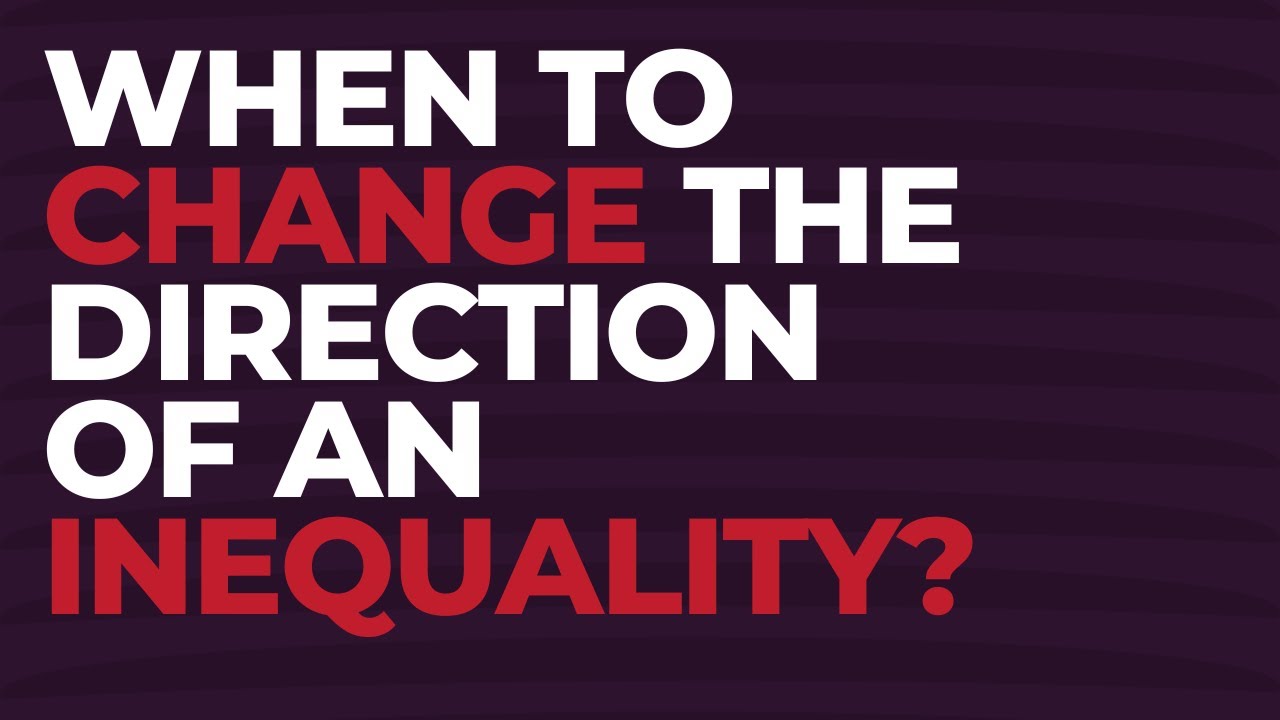 WHEN TO CHANGE THE DIRECTION OF AN INEQUALITY? 