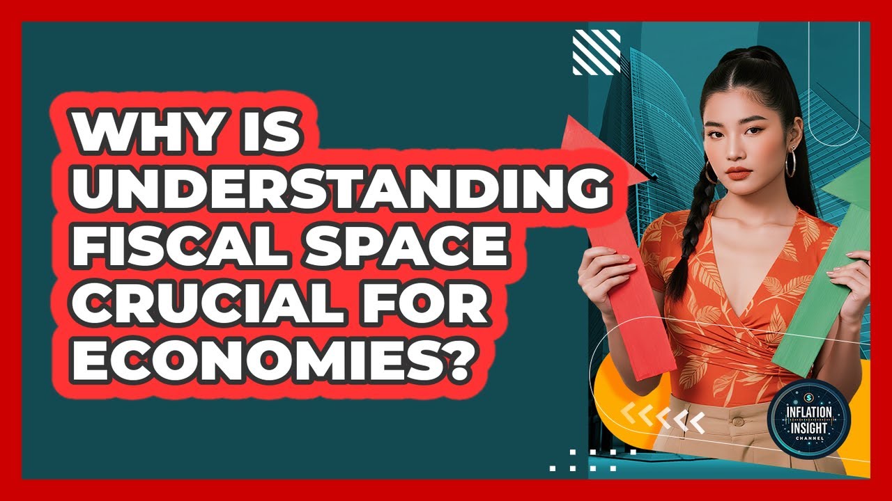 Why Is Understanding Fiscal Space Crucial For Economies? - Inflation Insight Channel