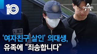 ‘여자친구 살인’ 의대생, 유족에 “죄송합니다” | 뉴스TOP 10