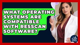 What Operating Systems Are Compatible With ResScan Software? - Sleep Apnea Support Network