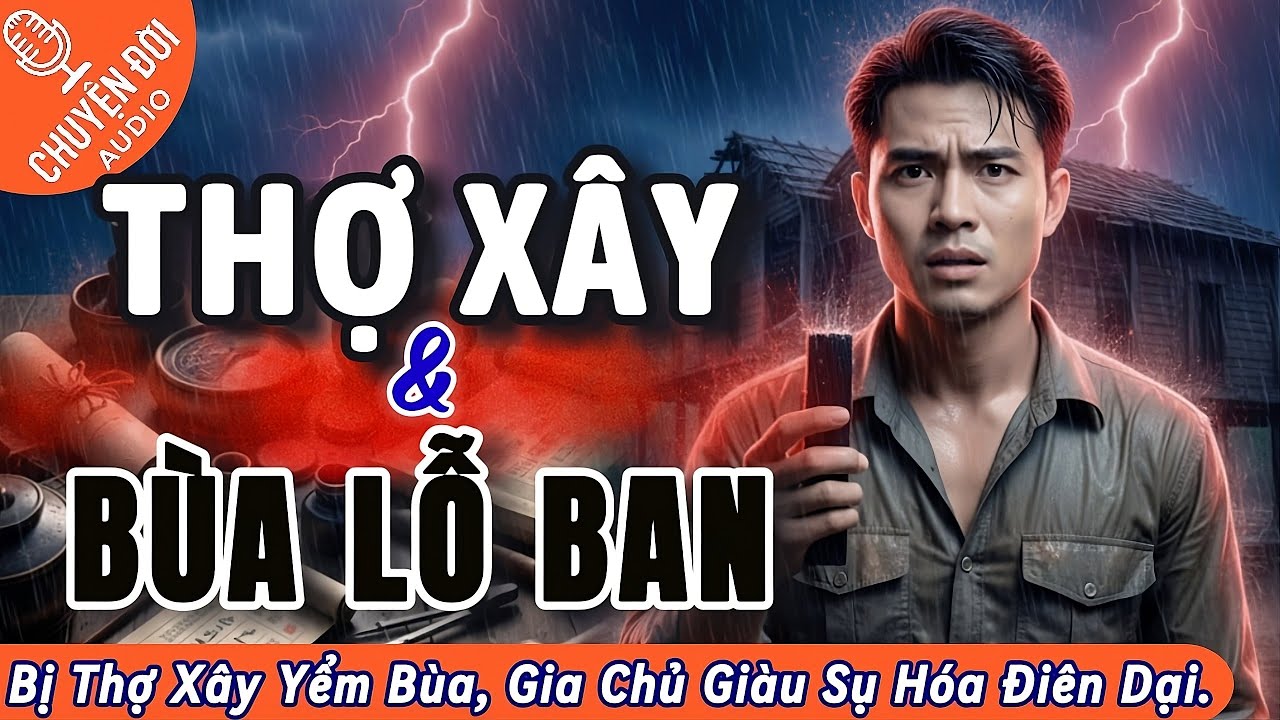 Chuyện Đời, Tập 142: Thợ Xây & Bùa Lỗ Ban - Bị Thợ Xây Yểm Bùa, Gia Chủ Giàu Sụ Hóa Điên Dại