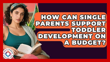 How Can Single Parents Support Toddler Development On A Budget? - Single Parent Support Hub