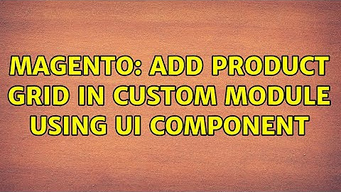 Magento: Add product grid in custom module using ui component