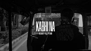 KABHI NA - HEART ft. P₹AN