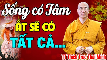 Phàm Ở Đời CÁI TÂM Đi Đầu, Sống Có Tâm Là Có Tất Cả! Hay Vô Cùng/ TT Thích Trúc Thái Minh