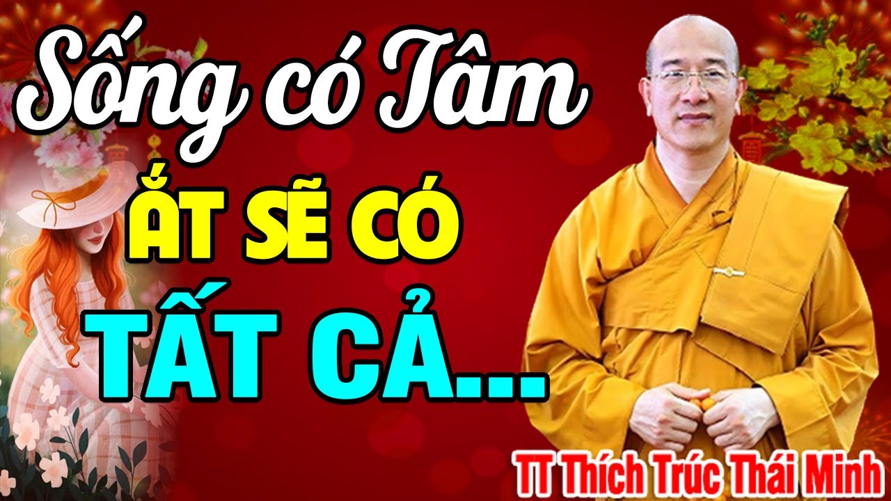 Phàm Ở Đời CÁI TÂM Đi Đầu, Sống Có Tâm Là Có Tất Cả! Hay Vô Cùng/ TT Thích Trúc Thái Minh
