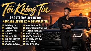 Nhạc Hoa Lời Việt 8x 9x Đời Đầu Bất Hủ R&B Version Hay Nhất 2026 | Tôi Không Tin, Tình Nhạt Phai