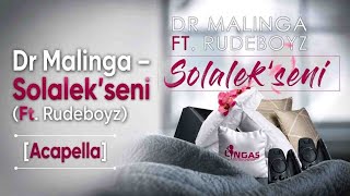 Dr Malinga – Solalek’seni (feat. Rudeboyz) [Acapella]