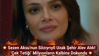 Sezen Aksunun Sözleriyle Uzak Şehir Alev Aldı Çek Tetiği Milyonların Kalbine Dokundu