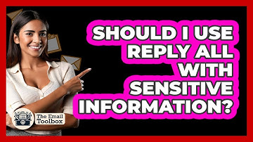 Should I Use Reply All With Sensitive Information?