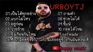 รวมเพลงURBOYTJ เป็นได้ทุกอย่าง แบกไม่ไหว อยู่ก่อน วายร้าย รังเกียจกันไหม ยิ่งเกลียดยิ่งรัก ถามคำ