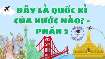 ĐÂY LÀ QUỐC KÌ CỦA NƯỚC NÀO? - PHẦN 2 | BÉ GIỎI MỖI NGÀY | ĐỐ VUI CHO BÉ