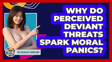 Why Do Perceived Deviant Threats Spark Moral Panics? - The Sociology Workshop