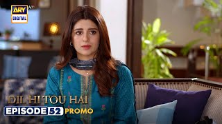 New! Dil Hi Tou Hai Episode 52 | Promo | ARY Digital Drama