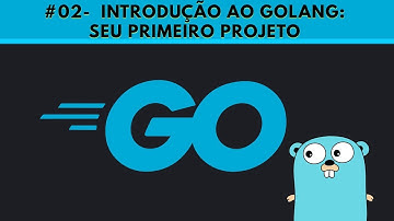 #02 - Introdução ao Golang - PRIMEIRO PROJETO de Go (Golang)
