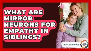 What Are Mirror Neurons For Empathy In Siblings? - Sibling Harmony Hub