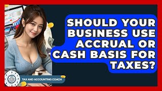 Should Your Business Use Accrual Or Cash Basis For Taxes? - Tax and Accounting Coach
