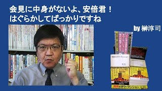 会見に中身がないよ、安倍君！　はぐらかしてばっかりですね　by榊淳司